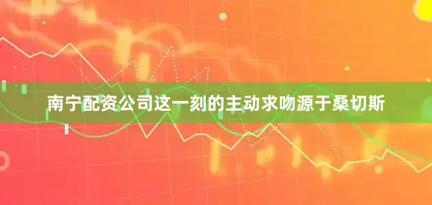 南宁配资公司这一刻的主动求吻源于桑切斯
