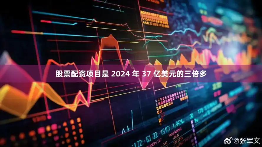 股票配资项目是 2024 年 37 亿美元的三倍多